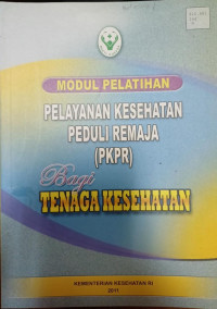 Modul Pelatihan pelayanan kesehatan peduli Remaja (PKPR) bagi Tenaga Kesehatan